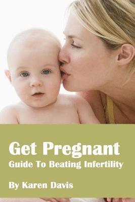 Karen Davis - Get Pregnant: Methods To Beat Infertility, Häftad