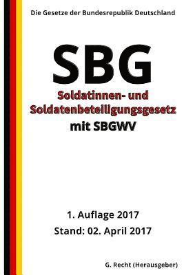 Soldatinnen- und Soldatenbeteiligungsgesetz - SBG mit SBGWV, 1. Auflage 2017 1