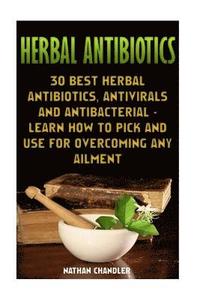 bokomslag Herbal Antibiotics: 30 Best Herbal Antibiotics, Antivirals and Antibacterial - Learn How to Pick and Use for Overcoming Any Ailment: (Medi