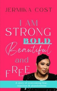 bokomslag I Am Strong, Bold, Beautiful & Free