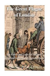 bokomslag The Great Plague of London: The History and Legacy of England's Last Major Outbreak of the Bubonic Plague