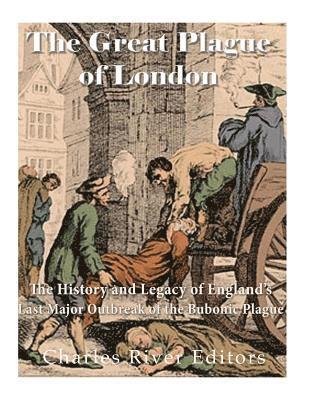 bokomslag The Great Plague of London: The History and Legacy of England's Last Major Outbreak of the Bubonic Plague