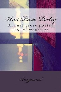 bokomslag Arcs Prose Poetry: Annual prose poetry digtial magazine
