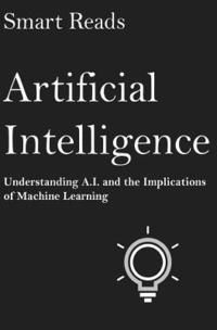 bokomslag Artificial Intelligence: Understanding A.I. and the Implications of Machine Learning