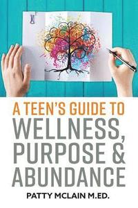 bokomslag A Teen's Guide to Wellness, Purpose and Abundance