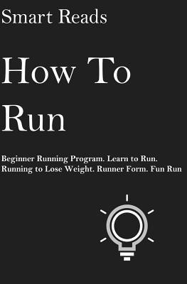 How To Run: Beginner Running Program. Learn to Run. Running to lose weight. Runner Form. Fun Run. 1