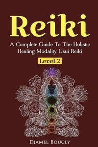 bokomslag Reiki Level 2 A Complete Guide To The Holistic Healing Modality Usui Reiki Leve: A Complete Guide To The Holistic Healing Modality Usui Reiki Level 2