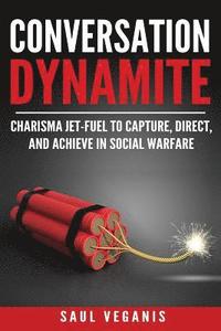 bokomslag Conversation Dynamite: Charisma Jet-Fuel to Capture, Direct, and Achieve in Social Warfare