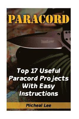 Paracord: Top 17 Useful Paracord Projects With Easy Instructions: (Paracord Bracelets, Paracord Knife) 1