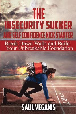 bokomslag The Insecurity Sucker and Self Confidence Kickstarter: Break Down Walls and Build Your Unbreakable Foundation