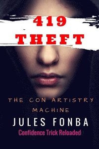 bokomslag 419 Theft: The Con Artistry Machine