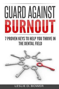 bokomslag Guard Against Burnout: 7 Proven Keys to Help You Thrive in the Dental Field