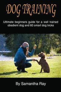 bokomslag Dog training: Ultimate beginners guide for a well trained obedient dog and 60 smart dog tricks