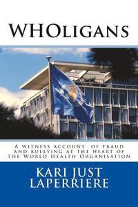 bokomslag WHOligans: A witness account about fraud and bullying at the heart of the World Health Organization