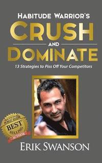 bokomslag Habitude Warrior's Crush and Dominate: 13 Strategies to Piss Off Your Competitors