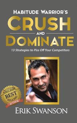 Habitude Warrior's Crush and Dominate: 13 Strategies to Piss Off Your Competitors 1