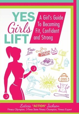 bokomslag Yes Girls Lift: A Girl's Guide To Becoming Fit, Confident and Strong