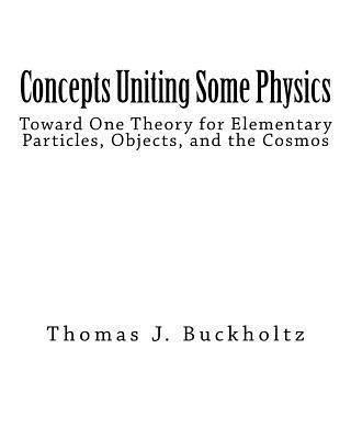 Concepts Uniting Some Physics: Toward One Theory for Elementary Particles, Objects, and the Cosmos