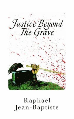 Raphael Jean-Baptiste - Justice Beyond The Grave: A wrongful death sentence comes back to terrorize a small town, Häftad