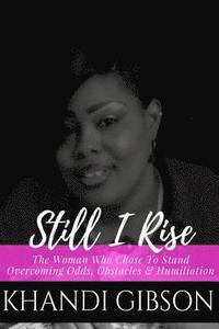bokomslag Still I Rise: The Woman Who Chose To Stand. Overcoming Odds, Obstacles & Humiliation.