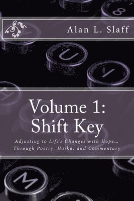 Volume 1: Shift Key: Adjusting to Life's Changes with Hope... Through Poetry, Haiku, and Commentary