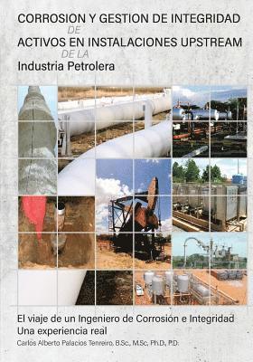 bokomslag Corrosion y Gestion de Integridad de Activos en Instalaciones Upstream de la Industria Petrolera: El viaje de un Ingeniero de Corrosion e Integridad u