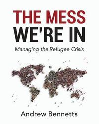 bokomslag The Mess We're In: Managing The Refugee Crisis