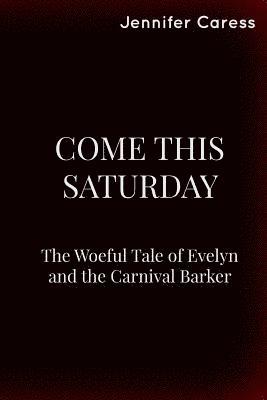 bokomslag Come This Saturday: The Woeful Tale of Evelyn and the Carnival Barker