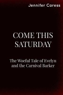 Jennifer Caress - Come This Saturday: The Woeful Tale of Evelyn and the Carnival Barker, Häftad. Tillgänglighet: Lägg i varukorg