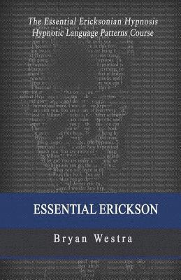 Essential Erickson: The Essential Ericksonian Hypnosis Hypnotic Language Patterns Course 1