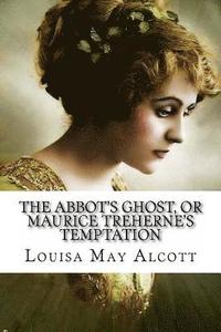 bokomslag The Abbot's Ghost, or Maurice Treherne's Temptation Louisa May Alcott