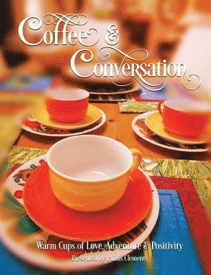 Phillis Clements - Coffee & Conversation: Warm Cups of Love, Adventure and Positivity, Häftad