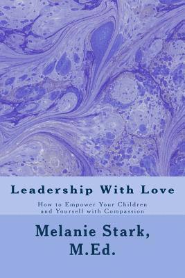 bokomslag Leadership With Love: How to Empower Your Children and Yourself with Compassion