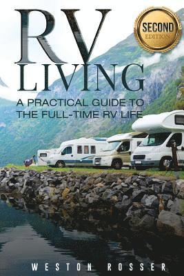 Weston Rosser - RV Living: RV Living: A Practical Guide To The Full-Time RV Life (RV Living, RVing, Motorhome, Motor Vehicle, Mobile Home, Boondocks, Camping), Häftad