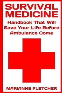 bokomslag Survival Medicine: Handbook That Will Save Your Life Before Ambulance Come: (Prepper's Guide, Survival Guide, Alternative Medicine, Emergency)