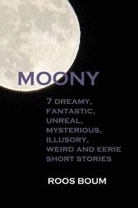 bokomslag Moony: 7 dreamy, fantastic, unreal, mysterious, illusory, weird and eerie short stories