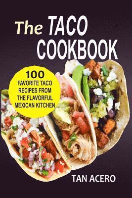 bokomslag The Taco Cookbook: 100 Favorite Taco Recipes From The Flavorful Mexican Kitchen