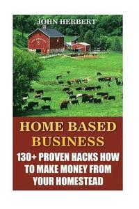 bokomslag Home Based Business: 130+ Proven Hacks How To Make Money From Your Homestead
