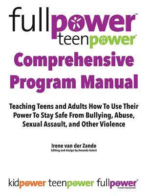 bokomslag Fullpower Teenpower Comprehensive Program Manual: Teaching Teens and Adults How to Use Their Power to Stay Safe from Bullying, Abuse, Sexual Assault,