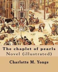 bokomslag The chaplet of pearls By: Charlotte M. Yonge, illustrated By: W. J. Hennessy: Novel (illustrated) William John Hennessy (July 11, 1839 - Decembe