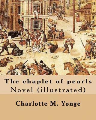 W. J. Hennessy, Charlotte M. Yonge - The chaplet of pearls By: Charlotte M. Yonge, illustrated By: W. J. Hennessy: Novel (illustrated) William John Hennessy (July 11, 1839 - Decembe, Häftad