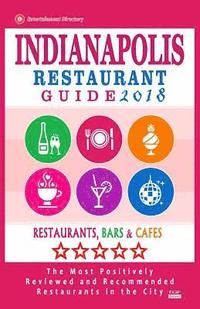 bokomslag Indianapolis Restaurant Guide 2018: Best Rated Restaurants in Indianapolis, Indiana - 500 Restaurants, Bars and Cafés recommended for Visitors, 2018