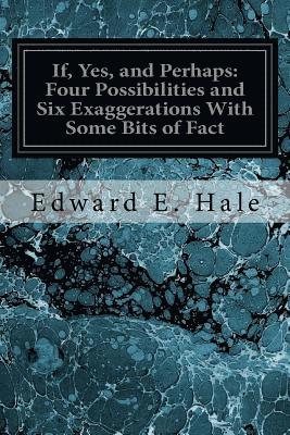If, Yes, and Perhaps: Four Possibilities and Six Exaggerations With Some Bits of Fact 1