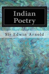 bokomslag Indian Poetry: Containing 'The Indian Song of Songs,' from the Sanskrit of the Gita Govinda of Jayadeva Two Books from 'The Iliad of
