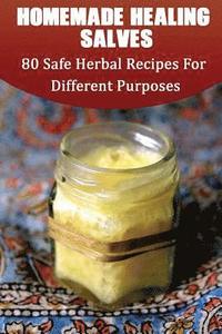 bokomslag Homemade Healing Salves: 80 Safe Herbal Recipes For Different Purposes: (healing salve mtg, healing salve book, healing salve book, herbal reme