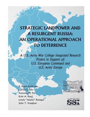 bokomslag Strategic Landpower Strategic Landpower and a Resurgent Russia: An Operational Approach to Deterrence, A U.S. Army War College Integrated Research Pro