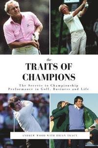 bokomslag The Traits of Champions: The Secrets to Championship Performance in Business, Golf and Life