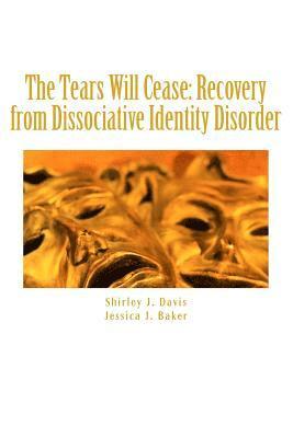 Jessica J. Baker, Shirley J. Davis - The Tears Will Cease: Recovery from Dissociative Identity Disorder, Häftad