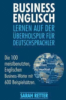 bokomslag Business Englisch: Lernen auf der Uberholspur fur Deutschsprachler: Die 100 meistbenutzten, englischen Business-Wörter mit 600 Beispielsätzen.