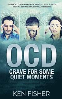 bokomslag OCD - Crave For Some Quiet Moments: The Psychological Manipulation to Prevent Self-Deception, Self-Destruction, and Disarm Your Obsessions